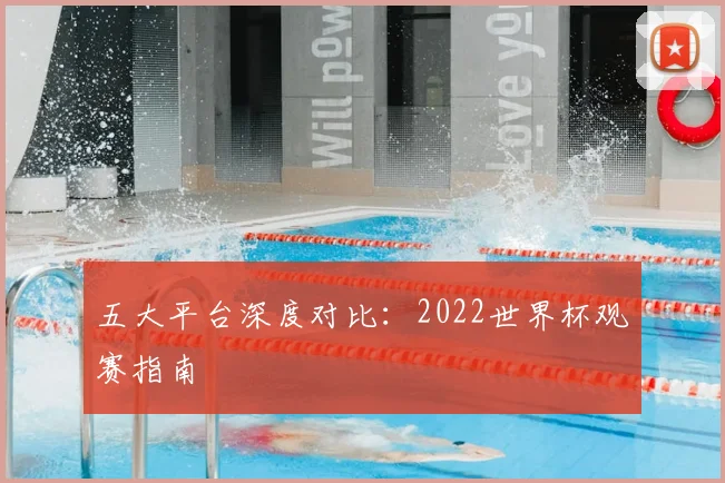 五大平台深度对比:2022世界杯观赛指南