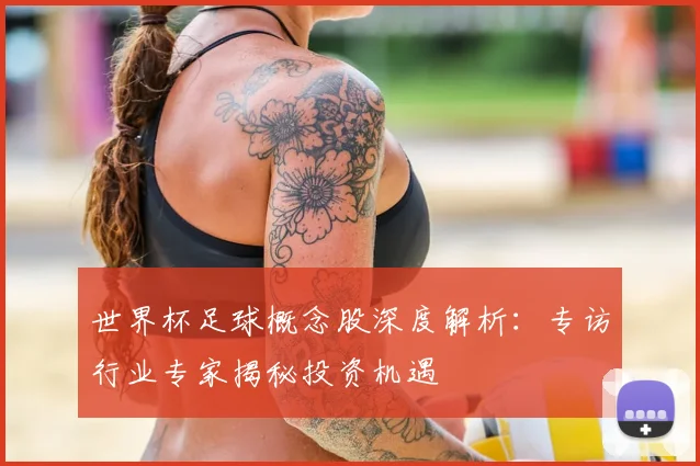 世界杯足球概念股深度解析：专访行业专家揭秘投资机遇