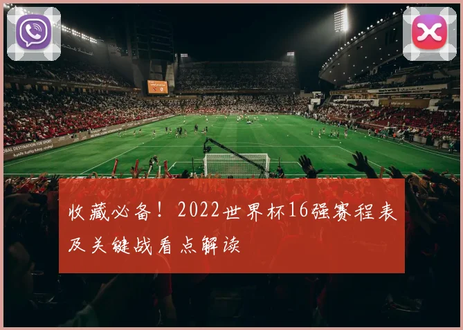 收藏必备！2022世界杯16强赛程表及关键战看点解读