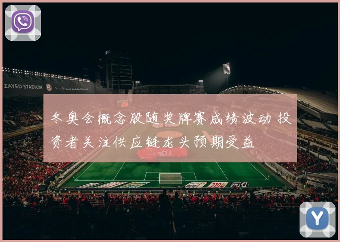 冬奥会概念股随奖牌赛成绩波动 投资者关注供应链龙头预期受益